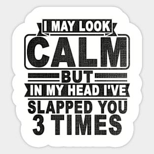 I May Look Calm But In My Head I've Slapped You 3 Times Sticker